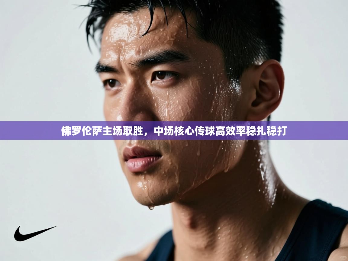 佛罗伦萨主场取胜，中场核心传球高效率稳扎稳打  第1张